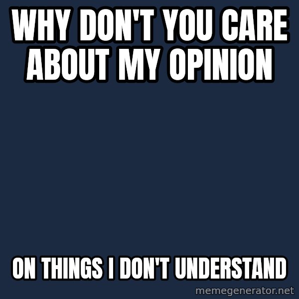 Privilege Denying Dude meme: why don't you care about my opinion / on things I don't understand
