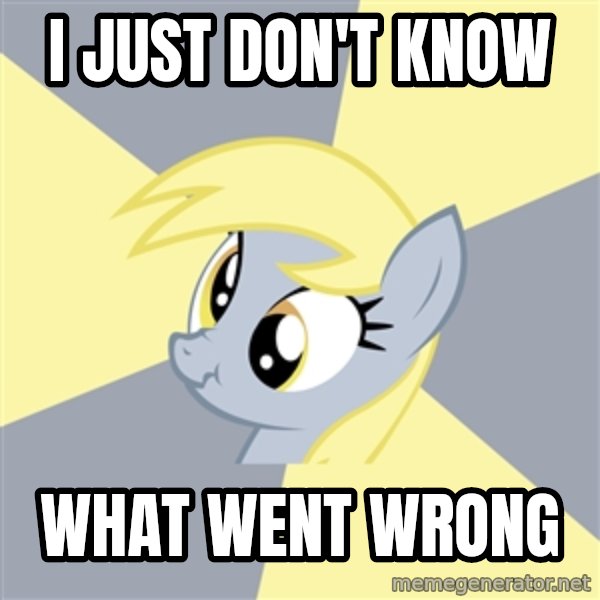 Badvice Derpy meme: I just don't know / what went wrong