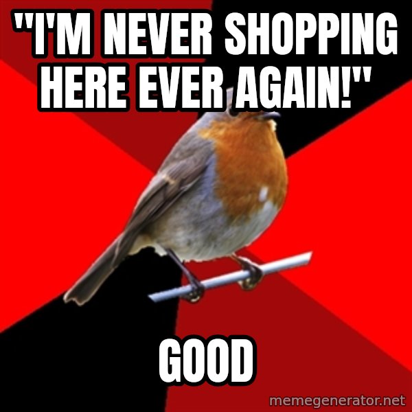 Retail Robin meme: "I'm never shopping here ever again!" / Good