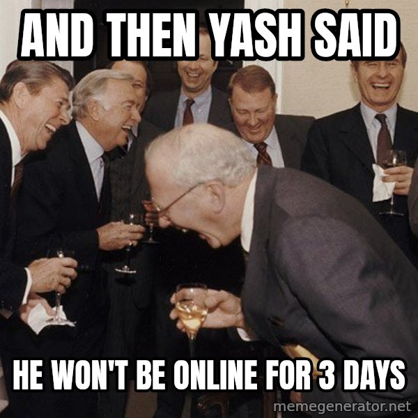 So Then I Said... meme: AnD then yash said / He won't be online for 3 days