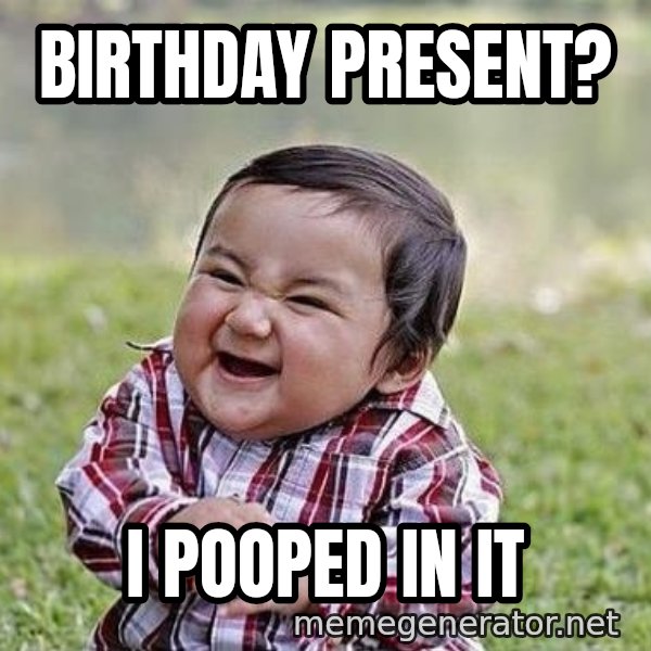 Evil Plan Baby meme: Birthday present? / i pooped in it
