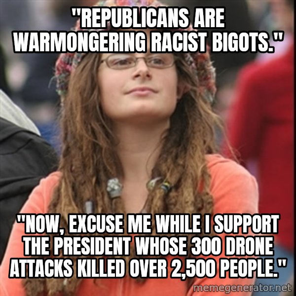College Liberal meme: "Republicans are warmongering racist bigots." / "now, excuse me while i support the president whose 300 drone attacks killed over 2,500 people."