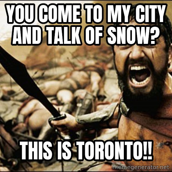 This Is Sparta Meme meme: You come to my city and talk of snow? / this is toronto!!
