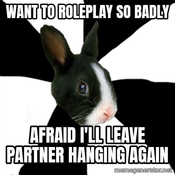 Roleplaying Rabbit meme: Want to roleplay so badly / Afraid I'll leave partner hanging again