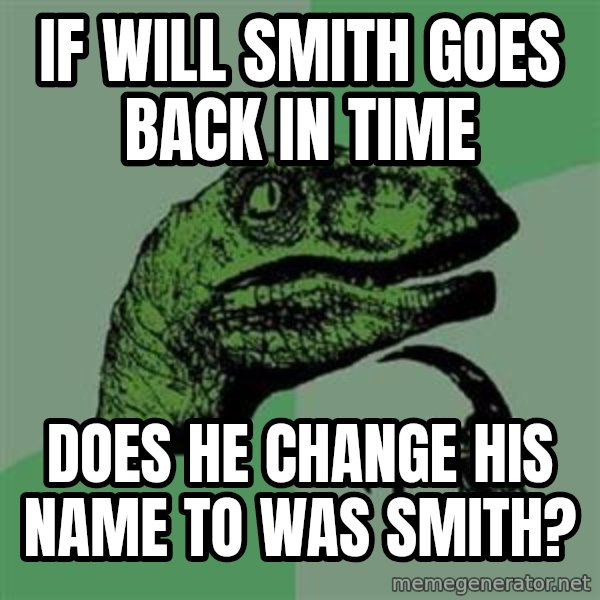 Philosoraptor meme: If Will smith goes back in time / does he change his name to was smith?