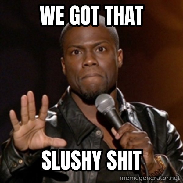 Kevin Hart meme: We got that / slushy shit