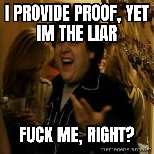 Fuck me right meme: I pROVIDE PROOF, YET IM THE LIAR / FUCK ME, RIGHT?