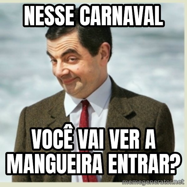 MR bean meme: nesse carnaval / você vai ver a mangueira entrar?