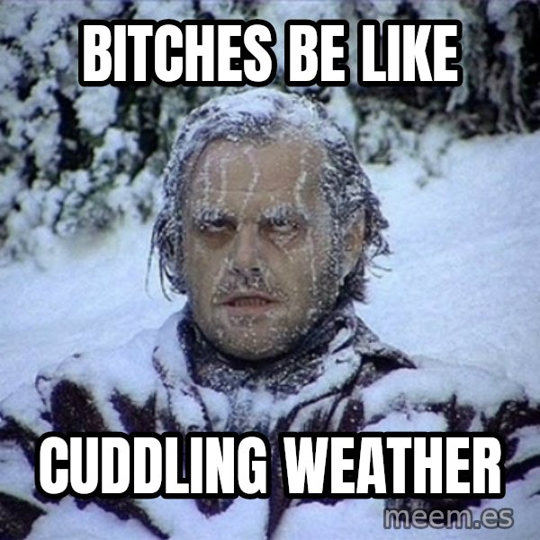 Frozen Jack meme: Bitches Be like / cuddling weather