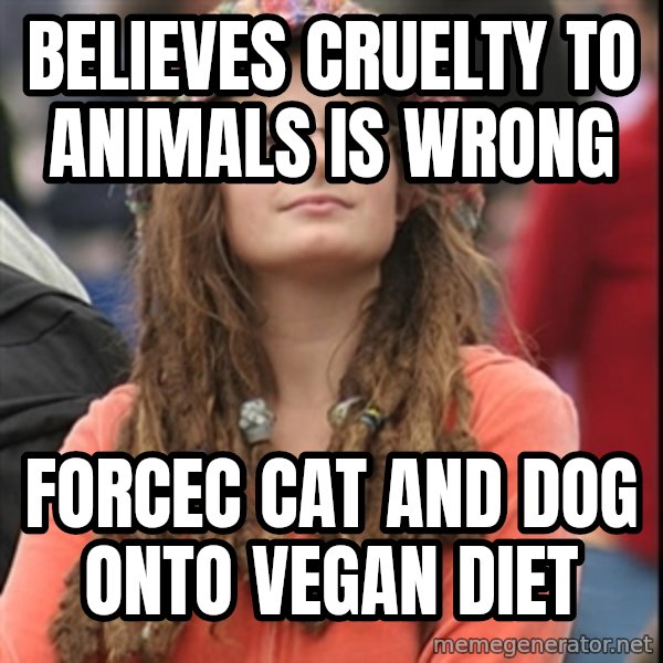 College Liberal meme: believes cruelty to animals is wrong / forcec cat and dog onto vegan diet