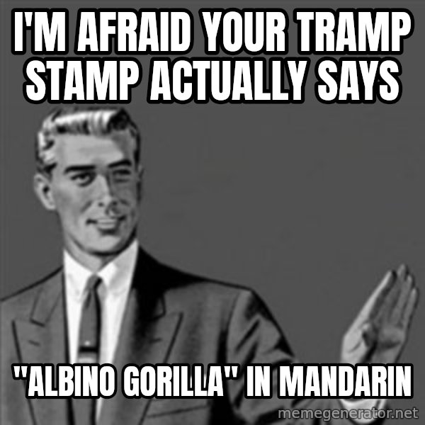 Correction Guy meme: I'm afraid your tramp stamp actually says / "albino gorilla" in mandarin