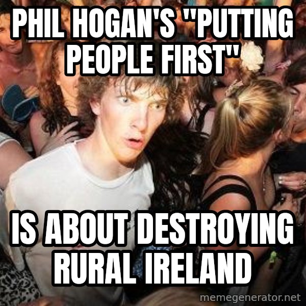 Sudden Realization Ralph meme: phil hogan's "putting people first" / is about destroying rural ireland