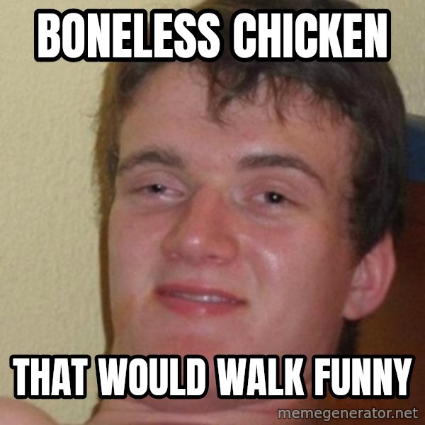 really high guy meme: boneless chicken / that would walk funny