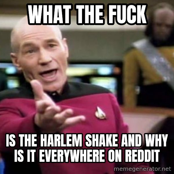 Picard Wtf meme: What the fuck / is the harlem shake and why is it everywhere on reddit