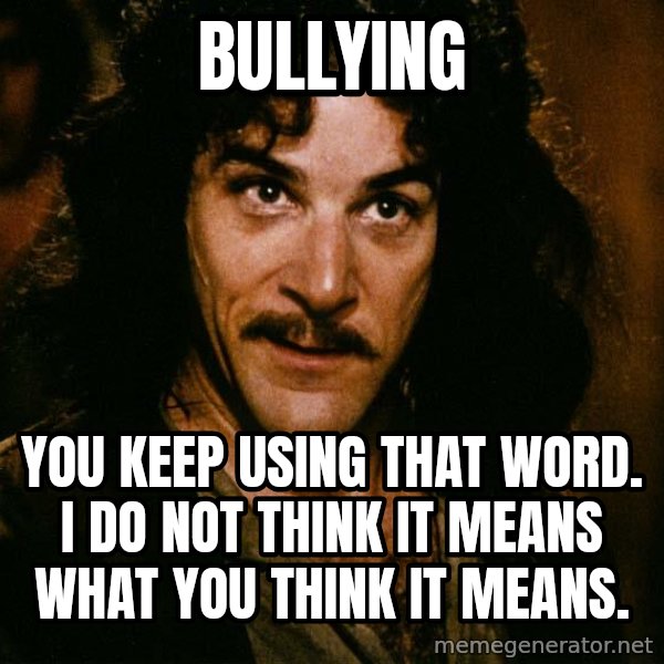 Inigo Montoya meme: BULLYING / YOU KEEP USING THAT WORD.  I DO NOT THINK IT MEANS WHAT YOU THINK IT MEANS.