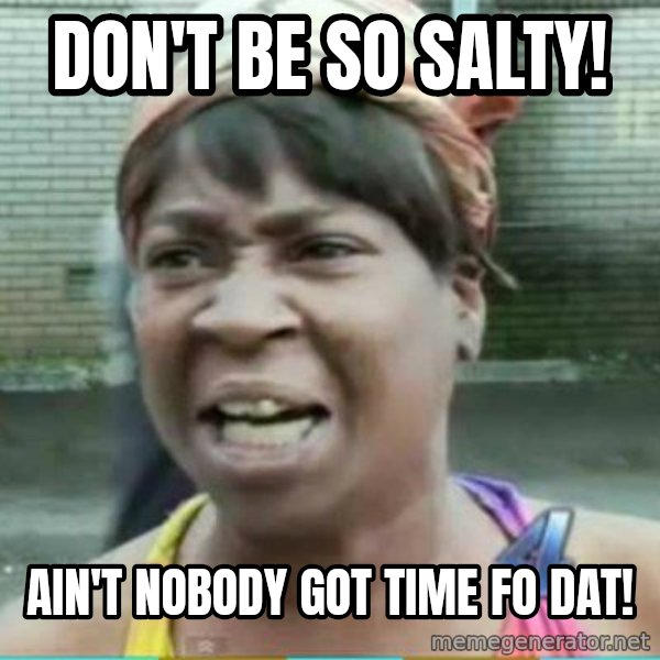 Sweet Brown Meme meme: Don't be so Salty! / Ain't nobody got time fo dat!