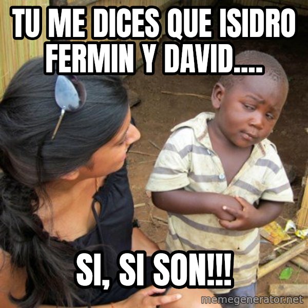 skeptical black kid meme: tu me dices que isidro fermin y david.... / si, Si son!!!