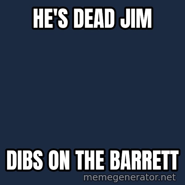 HeS Dead Jim meme: he's dead jim / dibs on the barrett