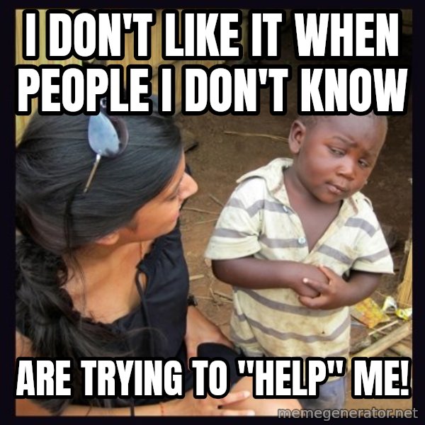 Skeptical third-world kid meme: I don'T like it when people i don't know / Are Trying to "help" me!