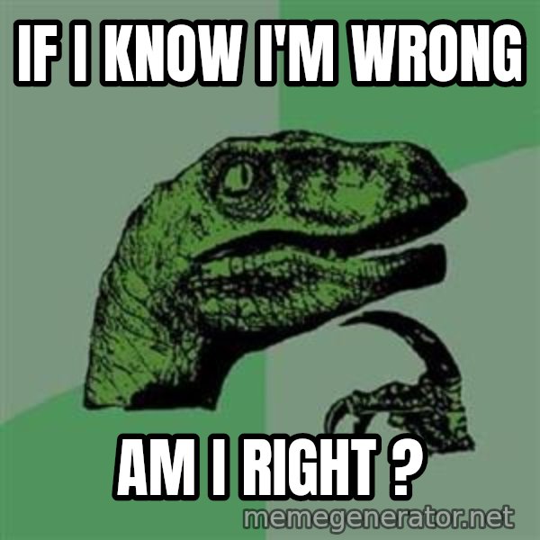 Philosoraptor meme: If i know i'm wrong / Am i right ?