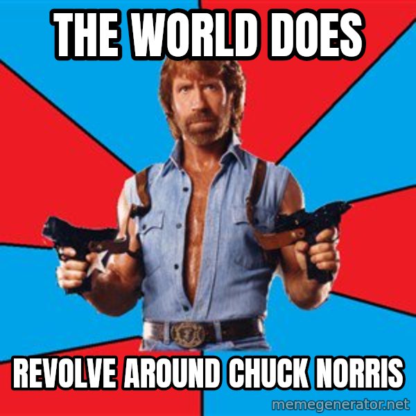 Chuck Norris  meme: the world does / revolve around chuck norris
