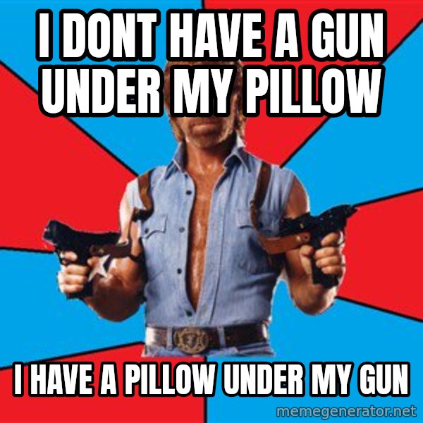 Chuck Norris  meme: i dont have a gun under my pillow / i have a pillow under my gun