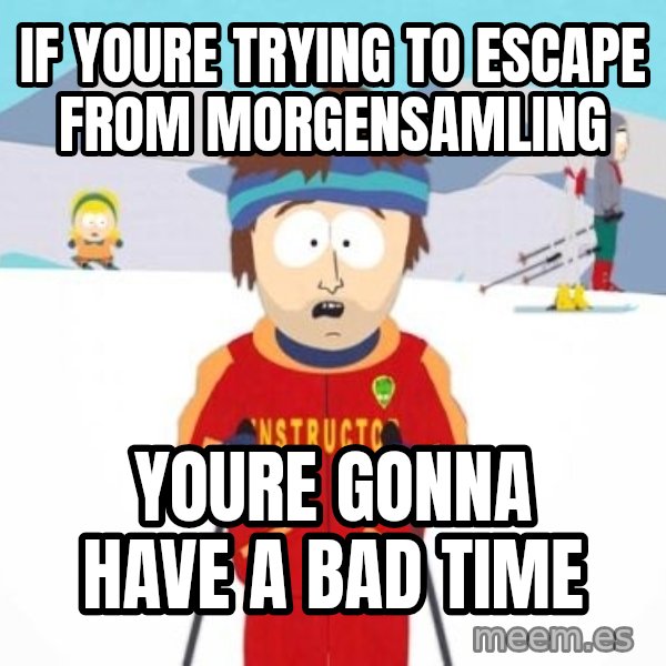 South Park Ski Teacher meme: if youre trying to escape from morgensamling / youre gonna have a bad time