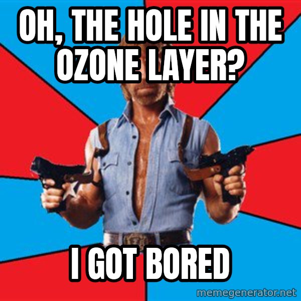 Chuck Norris  meme: oh, the hole in the ozone layer? / i got bored