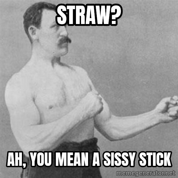 overly manlyman meme: Straw? / Ah, you mean a sissy stick