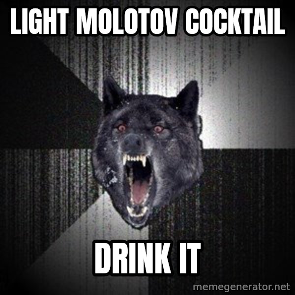 Insanity Wolf meme: Light Molotov COCKTAIl / drink it