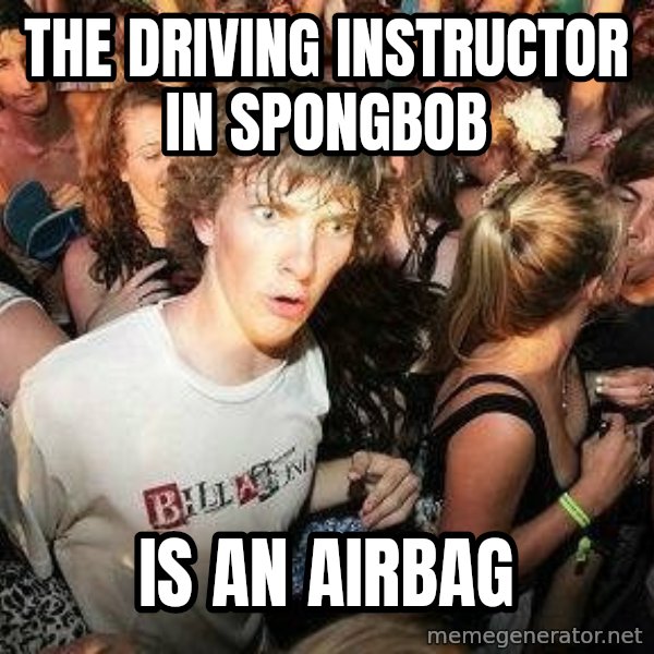 -Sudden Clarity Clarence meme: the driving instructor in spongbob / is an airbag