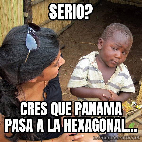 Skeptical African Child meme: serio? / cres que panama pasa a la hexagonal...