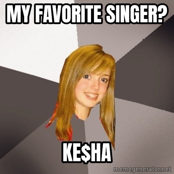 Musically Oblivious 8th Grader meme: my favorite singer? / ke$ha