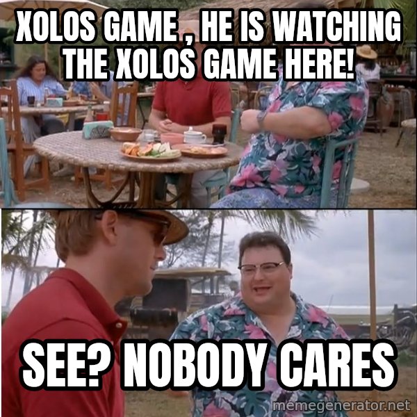 See? Nobody Cares meme: xolos game , he is watching the xolos game here! / see? nobody cares