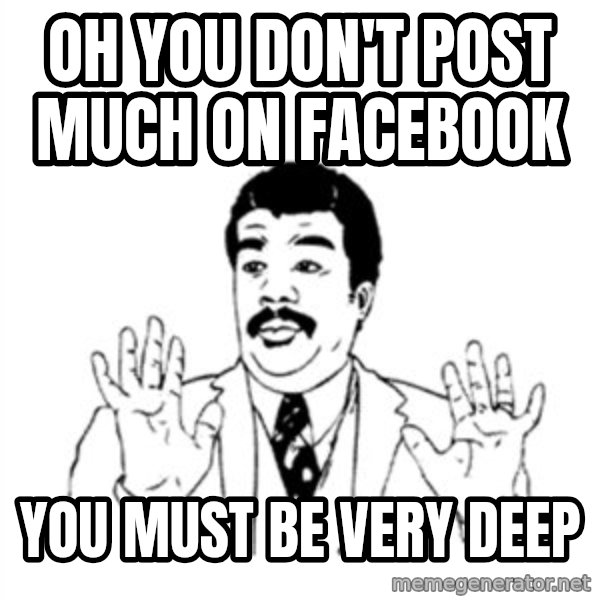 aysi meme: Oh you don't post much on facebook / You must be very deep
