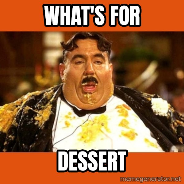 Fat Guy meme: WHAT'S FOR / DESSERT