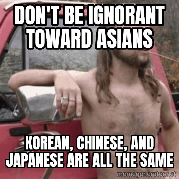 Almost Politically Correct Redneck meme: don't be ignorant toward asians / korean, chinese, and japanese are all the same