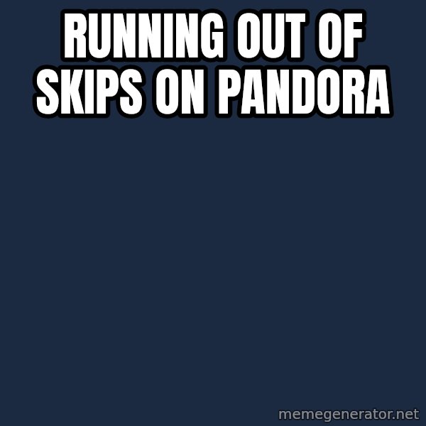 First World Problems meme: Running out of skips on pandora