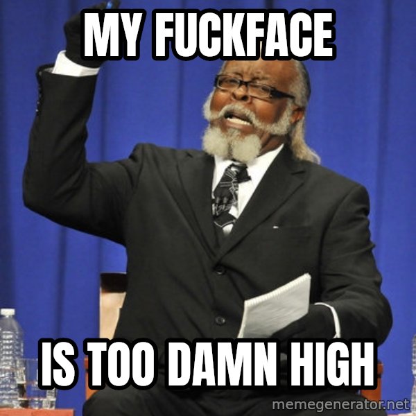 Rent Is Too Damn High meme: my fuckface / is too damn high