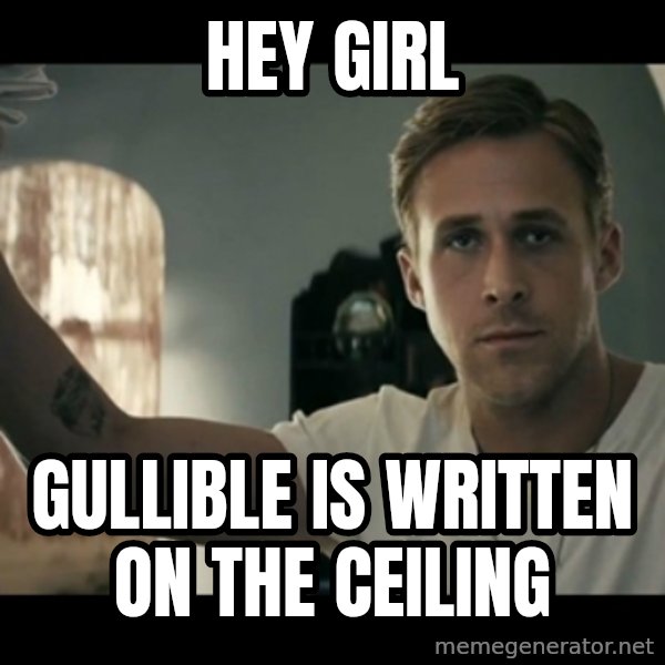 ryan gosling hey girl meme: hey girl / gullible is written on the ceiling