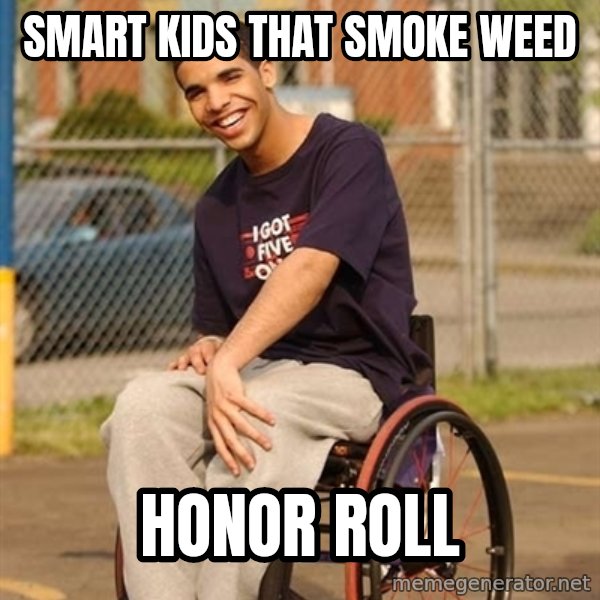 Drake Wheelchair meme: smart kids that smoke weed / honor roll