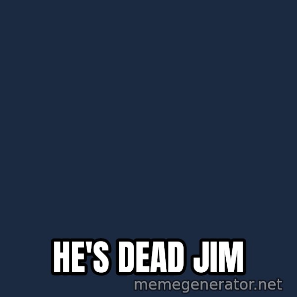 HeS Dead Jim meme: He's dead jim