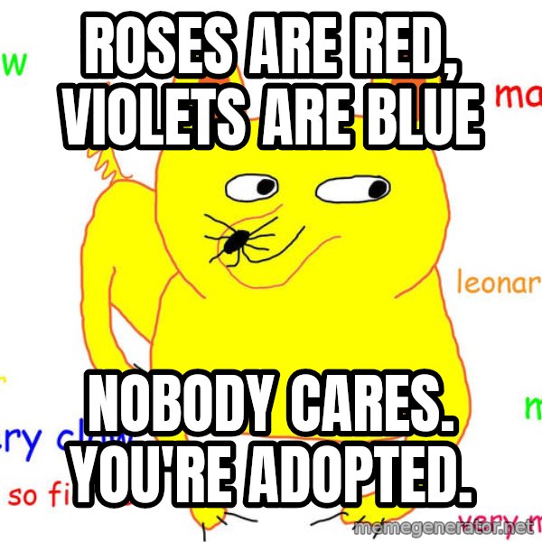 Grumpy Cat  meme: Roses are red, violets are Blue / Nobody cares. You're adopted.