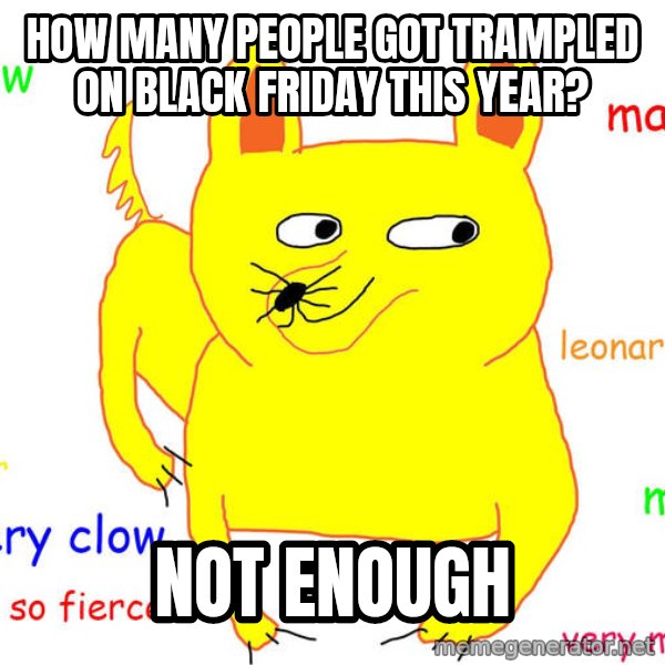 Grumpy Cat  meme: How many people got trampled on black friday this year? / not enough