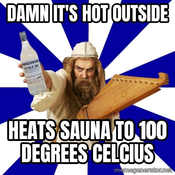 FinnishProblems meme: damn it's hot outside / Heats sauna to 100 degrees celcius