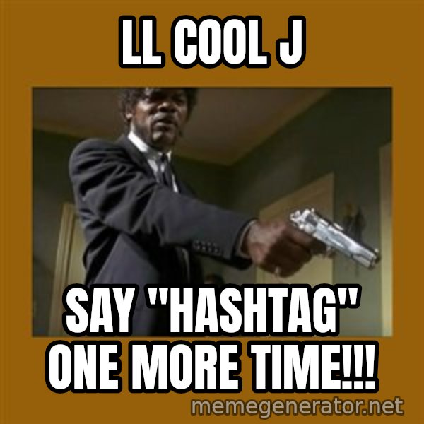 say what one more time meme: LL COol J / Say "Hashtag" one more time!!!