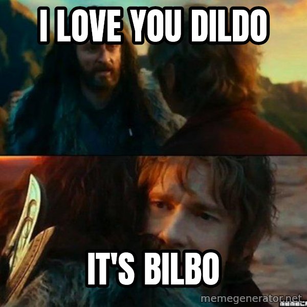 Never Have I Been So Wrong meme: I LOVE YOU DILDO / IT'S BILBO