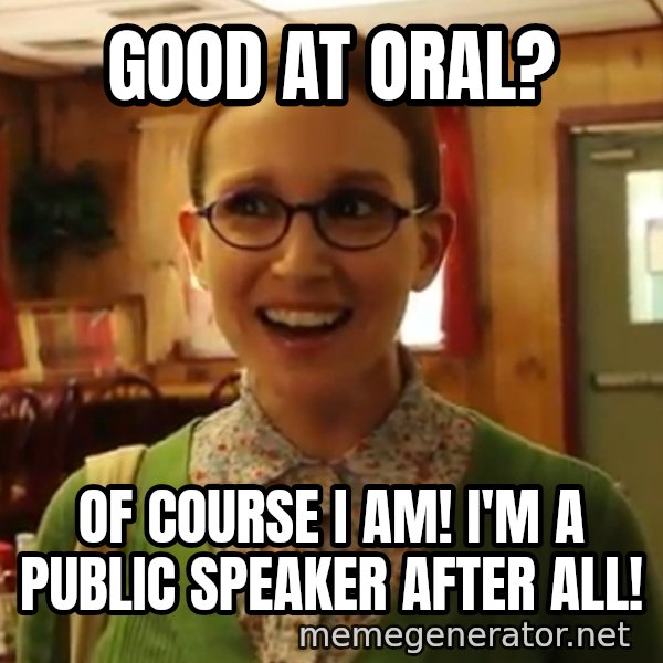 Sexually Oblivious Female meme: Good at Oral? / Of course I am! I'm a public speaker after all!