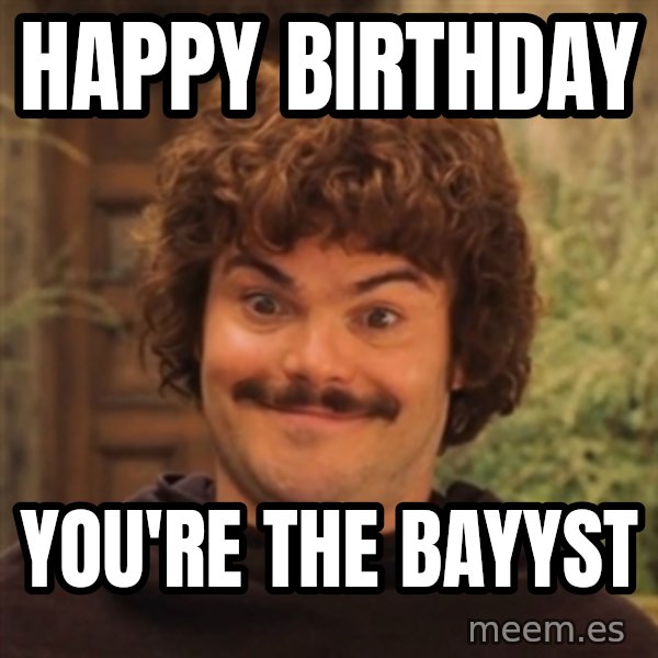 Nacholibre meme: happy birthday / you're the bayyst