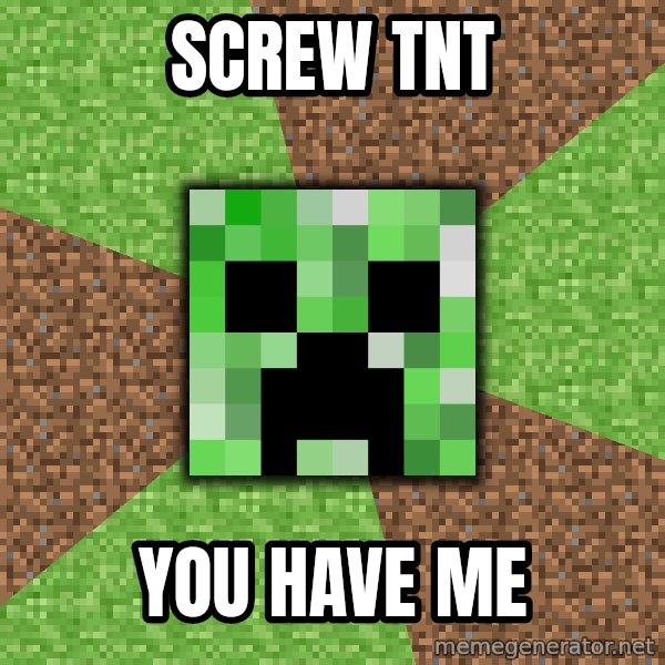 Minecraft Creeper meme: screw tnt / you have me